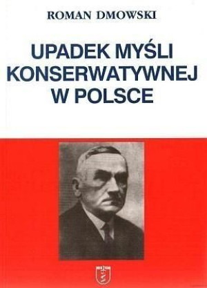 Upadek myśli konserwatywnej w Polsce Roman Dmowski