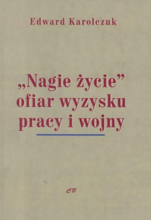 "Nagie życie" ofiar wyzysku pracy i wojny Edward Karolczuk