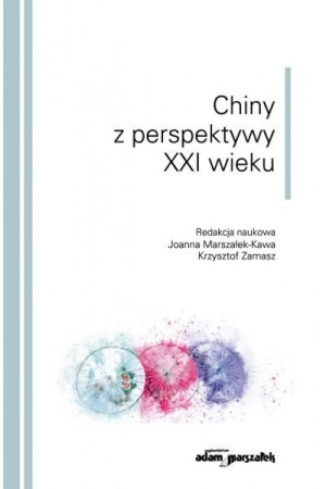 Chiny z perspektywy XXI wieku red. Joanna Marszałek-Kawa, Krzysztof Zamasz