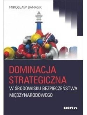 Dominacja strategiczna w środowisku bezpieczeństwa Mirosław Banasik