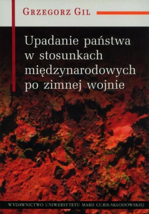 Upadanie państwa w stosunkach międzynarodowych Grzegorz Gil