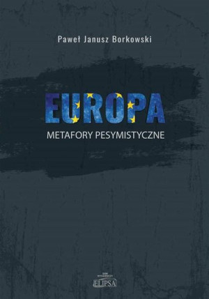 Europa - metafory pesymistyczne Paweł Janusz Borkowski