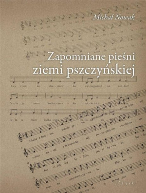Zapomniane pieśni ziemi pszczyńskiej Michał Nowak