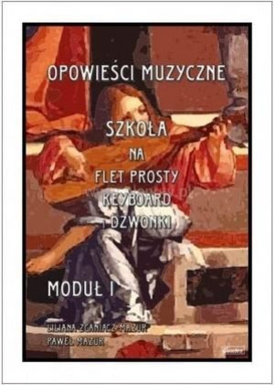 Opowieści muzyczne. Szkoła na flet... moduł 1 Paweł Mazur