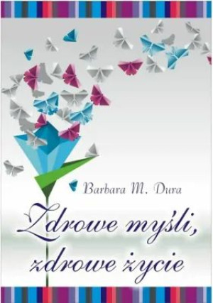 Zdrowe myśli, zdrowe życie Barbara M. Dura