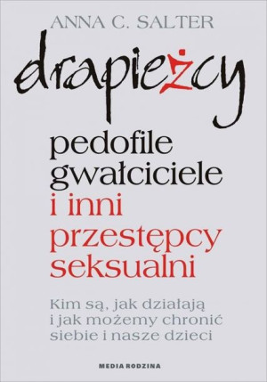Drapieżcy. Pedofile, gwałciciele i inni przestępcy seksualni, Kim są, jak d