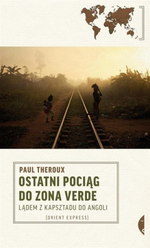 Ostatni pociąg do zona verde Paul Theroux