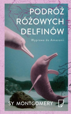 Podróż różowych delfinów Sy Montgomery