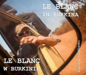 Le Blanc w Burkinie / Le Blanc in Burkina Dominik Siedlecki