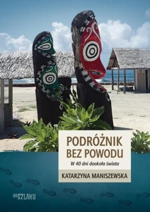 Podróżnik bez powodu. W 40 dni dookoła świata Katarzyna Maniszewska