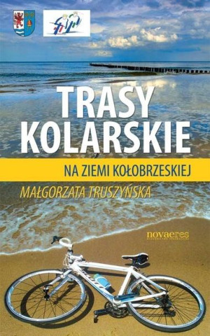 Trasy kolarskie na ziemi kołobrzeskiej Małgorzata Truszyńska