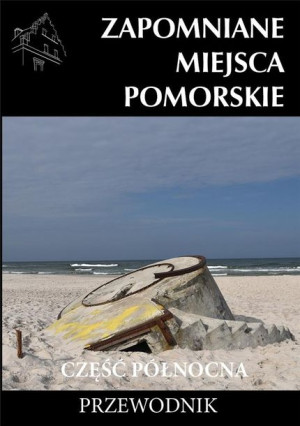 Zapomniane miejsce Pomorskie, część północna praca zbiorowa