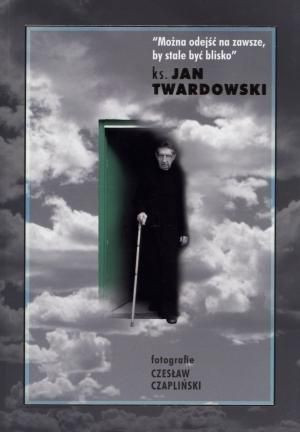 Można odejść na zawsze, by stale być blisko Czapliński, ks. Twardowski