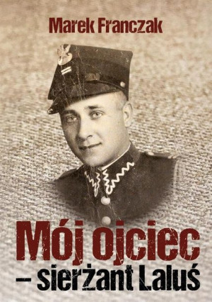 Mój ojciec - sierżant Laluś Marek Franczak