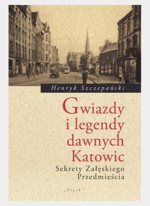 Gwiazdy i legendy dawnych Katowic Henryk Szczepański