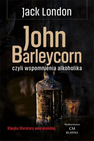 Klasyka. John Barleycorn wspomnienia alkoholika Jack London