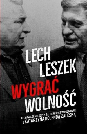 Lech, Leszek. Wygrać wolność Katarzyna Kolenda-Zaleska, Leszek Balcerowicz