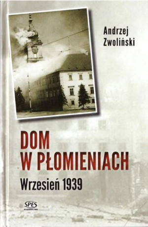 Dom w płomieniach. Wrzesień 1939 Andrzej Zwoliński