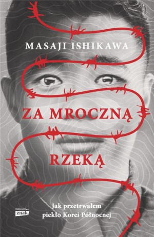 Za mroczną rzeką. Jak przetrwałem piekło Korei Płn Masaji Ishikawa