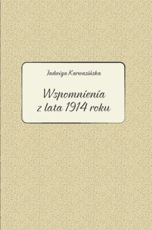 Jadwiga Karwasińska. Wspomnienia z lata 1914 roku Jadwiga Karwasińska