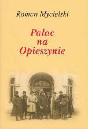 Pałac na Opieszynie - Roman Mycielski Roman Mycielski