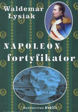 Napoleon fortyfikator - Waldemar Łysiak Waldemar Łysiak