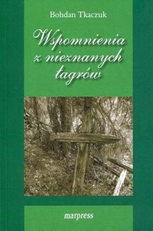 Wspomnienia z nieznanych łagrów Bohdan Tkaczuk