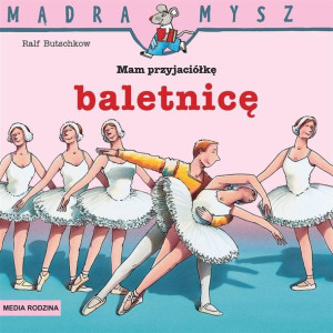 Mądra Mysz. Mam przyjaciółkę baletnicę Rafl Butschkow