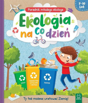 Ekologia na co dzień. Poradnik małego ekologa 7-10 Ewa Tadrowska
