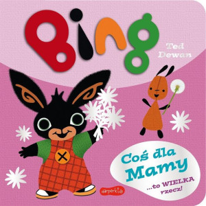 Bing. Coś dla Mamy Ted Dewan, Ted Dewan, Regina Mościcka