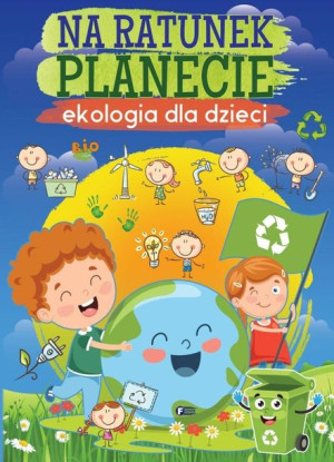 Na ratunek planecie Ekologia dla dzieci praca zbiorowa