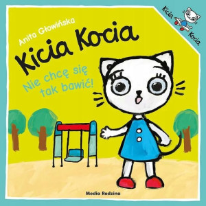Kicia Kocia Nie Chcę Się Tak Bawić A. Głowińska