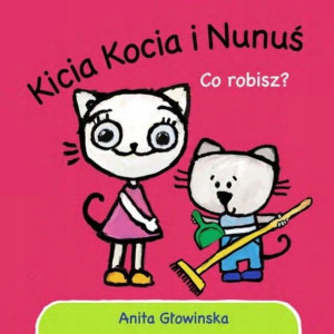 Kicia Kocia I Nunuś Co Robisz? Anita Głowińska