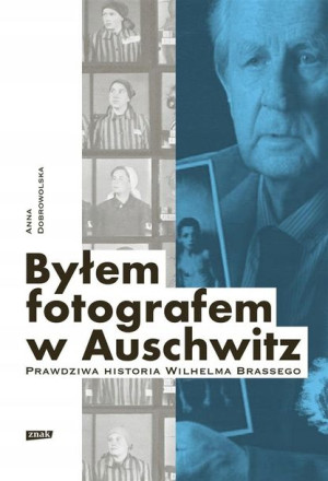 Byłem fotografem w Auschwitz Anna Dobrowolska