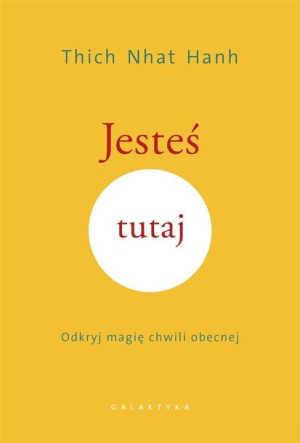 Jesteś tutaj. Odkryj magię chwili obecnej Thich Nh