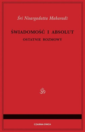 Świadomość i Absolut. Ostatnie rozmowy Śri Nisarga