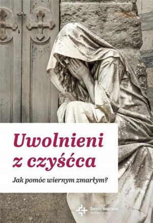 Uwolnieni z czyśćca. Jak pomóc wiernym zmarłym Tom