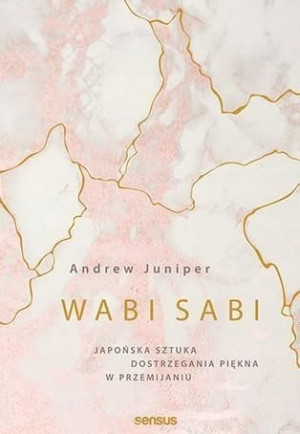 Wabi sabi. Japońska sztuka dostrzegania piękna...