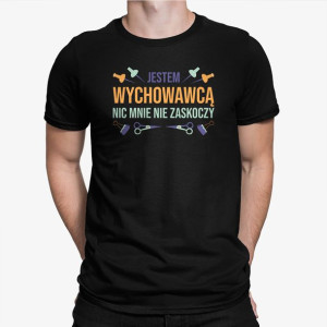 Jestem wychowawcą nic mnie nie zaskoczy koszulka na prezent dla nauczyciela