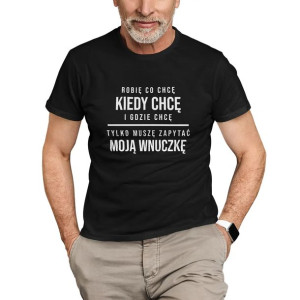 Robię co chcę, kiedy chcę i gdzie chcę koszulka dla dziadka od wnuczki