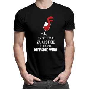 Życie jest za krótkie, żeby pić kiepskie wino koszulka z winem wino