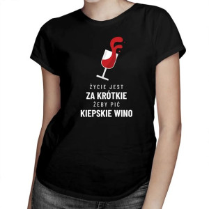 Życie jest za krótkie, żeby pić kiepskie wino koszulka z winem wino