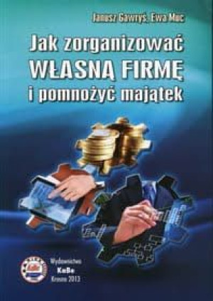 Jak zorganizować własną firmę i pomnożyć majątek wyd.2