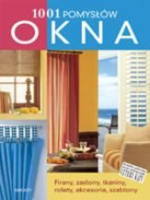 Okna 1001 pomysłów. Firany, zasłony, tkaniny, rolety, akcesoria