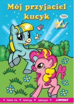 Mój przyjaciel kucyk. Kolorowanka z naklejkami Liwona.