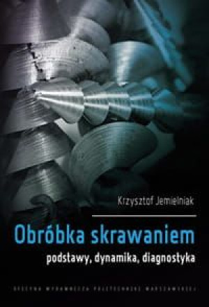 Obróbka skrawaniem. Podstawy, dynamika, diagnostyka.