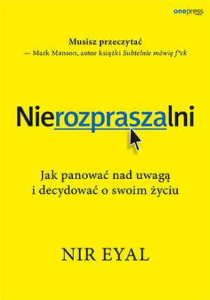 Nierozpraszalni. Jak panować nad uwagą i decydować o swoim życiu.