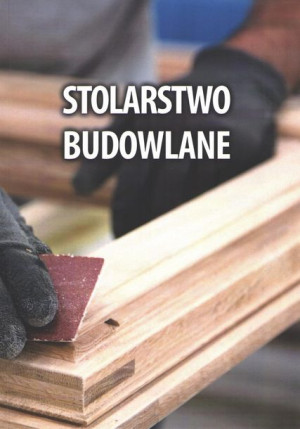 Stolarstwo budowlane. Reprint.  Dla majstrów budowlanych i uczni szkół budo