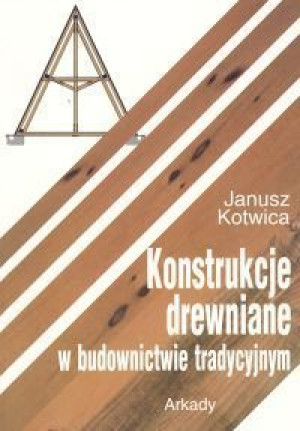 Konstrukcje drewniane w budownictwie tradycyjnym. Arkady.