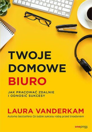 Twoje domowe biuro. Jak pracować zdalnie i odnosić sukcesy.
